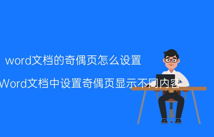 word文档的奇偶页怎么设置 如何在Word文档中设置奇偶页显示不同内容？